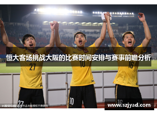 恒大客场挑战大阪的比赛时间安排与赛事前瞻分析