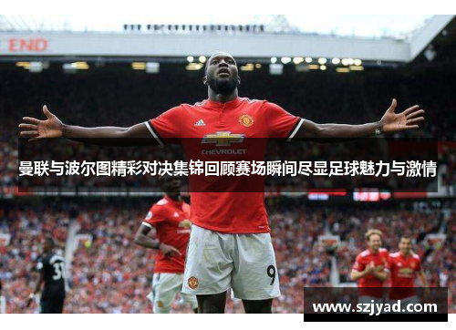曼联与波尔图精彩对决集锦回顾赛场瞬间尽显足球魅力与激情
