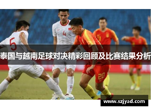 泰国与越南足球对决精彩回顾及比赛结果分析